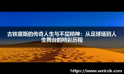古铁雷斯的传奇人生与不屈精神：从足球场到人生舞台的精彩历程