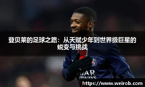 登贝莱的足球之路：从天赋少年到世界级巨星的蜕变与挑战